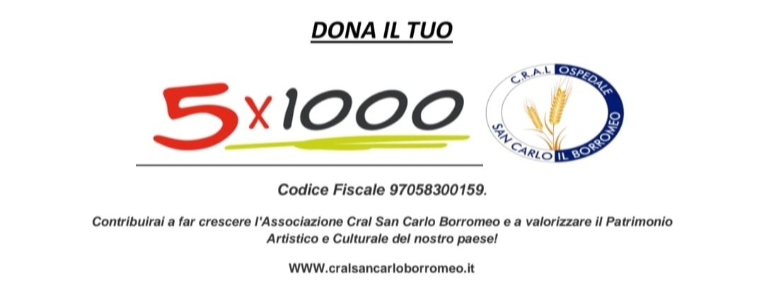 DONA IL TUO 5X1000. Codice Fiscale 97058300159. Contribuirai a far crescere l'Associazione Cral San Carlo Borromeo e a valorizzare il Patrimonio Artistico e Culturale del nostro paese! 