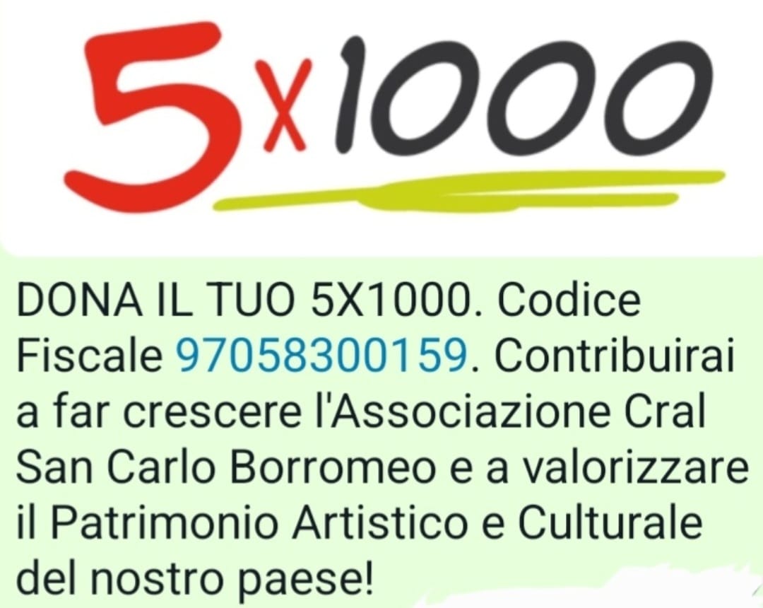 DONA IL TUO 5X1000. Contribuirai a far crescere l'Associazione Cral San Carlo Borromeo e a valorizzare il Patrimonio Artistico e Culturale del nostro paese 